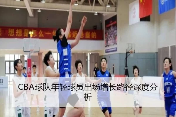 CBA球队年轻球员出场增长路径深度分析